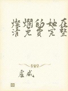 灿烂的她在线高清免费完整观看