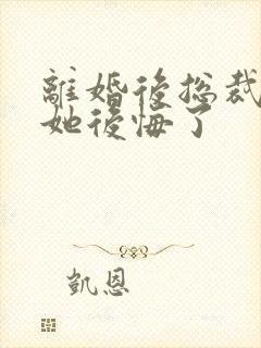 离婚后总裁老婆她后悔了