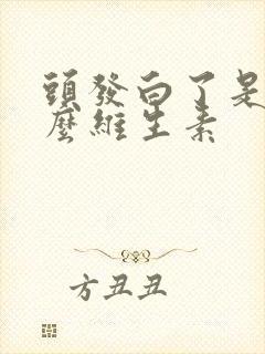 头发白了是缺什么维生素