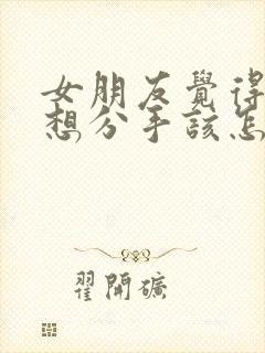 女朋友觉得累了想分手该怎么挽回