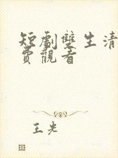 短剧双生清欢免费观看