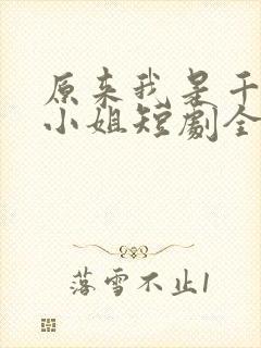 原来我是千金大小姐短剧全集免费