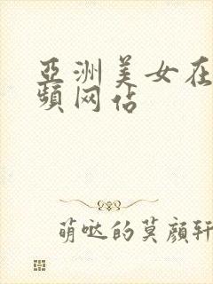 亚洲美女在线视频网站