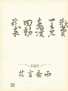 我回来了欢迎回来动漫免费观看全集高清