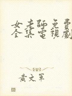 女老师免费观看全集电视剧