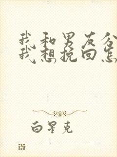 我和男友分手了我想挽回怎么做