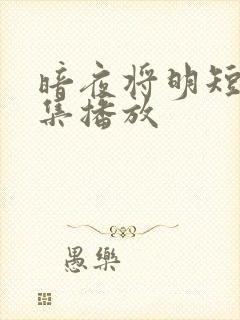 暗夜将明短剧全集播放