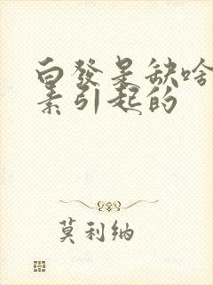 白发是缺啥维生素引起的