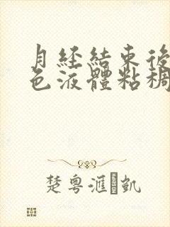 月经结束后有黄色液体粘稠什么原因