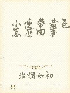 小便带黄色液体怎么回事