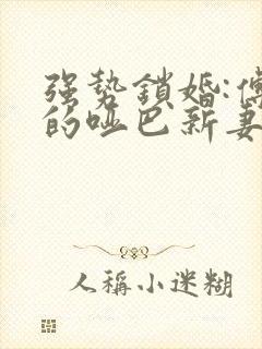 强势锁婚:傅少的哑巴新妻 短剧