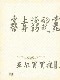 云上浅酌当炮灰替身的我死后