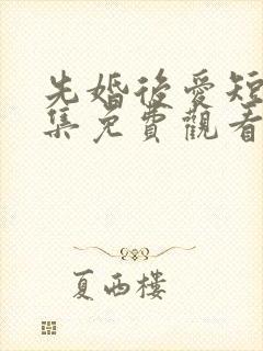 先婚后爱短剧全集免费观看封面