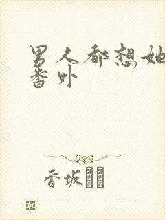 男人都想她阮湘番外