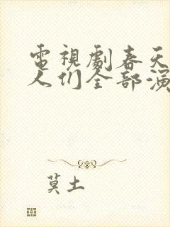 电视剧春天里的人们全部演员表