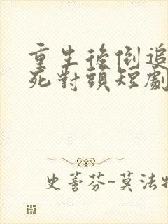 重生后倒追渣男死对头短剧