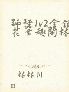 师徒1v2金银花笔趣阁林妙妙