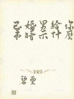 已婚男给你看小弟暗示什么