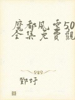 魔都风云50集全集免费观看电视剧