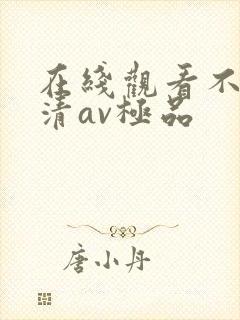 在线观看不卡高清av极品