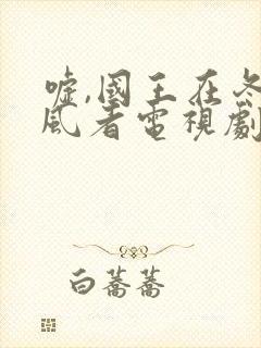 嘘,国王在冬眠风者电视剧免费观看