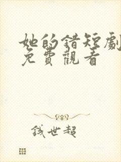 她的错短剧全集免费观看