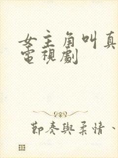 女主角叫真真的电视剧