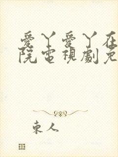 爱丫爱丫在线影院电视剧免