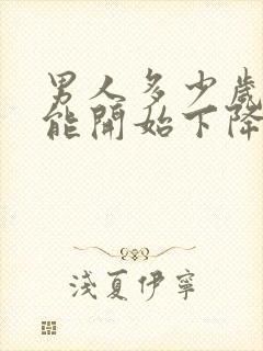 男人多少岁性功能开始下降怎么办