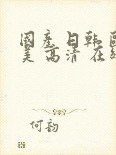 国产 日韩 欧美 高清 在线