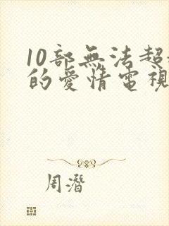 10部无法超越的爱情电视剧封面