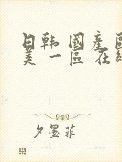 日韩 国产 欧美 一区 在线