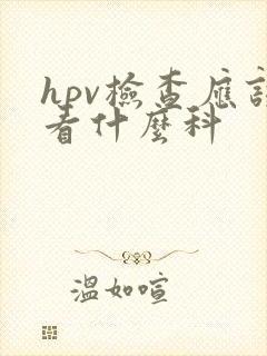 hpv检查应该看什么科