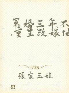 军婚三年不圆房,重生改嫁他首长全文收听