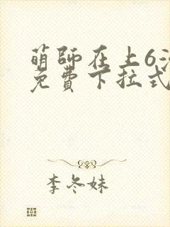 萌师在上6漫画免费下拉式