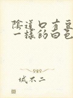 阴道口有豆腐渣一样的白色东西