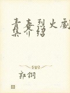 青春烈火剧情分集介绍