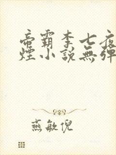 帝霸李七夜柳如烟小说无弹窗