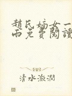 赵氏嫡女一蓑烟雨免费阅读无弹窗笔趣阁小说