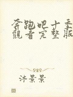 奔跑吧十季免费观看完整版2023年