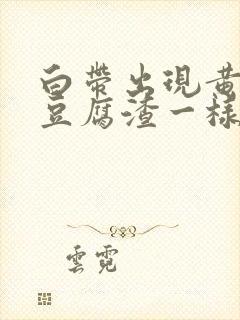 白带出现黄绿色豆腐渣一样