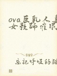ova巨乳人妻女教师催眠在线观看封面