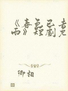 《春色已去落花雨》短剧免费观看高清