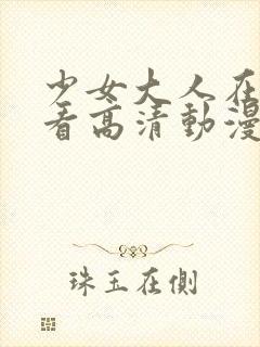 少女大人在线观看高清动漫