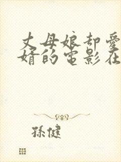 丈母娘却爱上女婿的电影在线观看