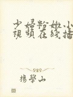 少妇粉嫩小喷水视频在线播放