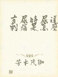 有尿时尿道口就刺痛是怎么回事