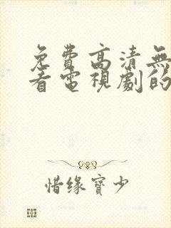 免费高清无广告看电视剧的软件