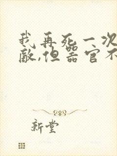 我再死一次就无敌,但器官不让我死了