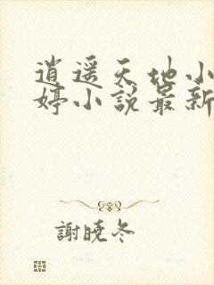 逍遥天地小李婷婷小说最新章节更新封面